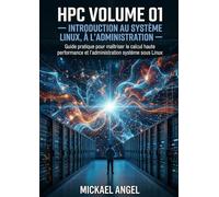 Volume 01 - Introduction au système Linux, à l’administration et au HPC: Chapitres 01 à 20 - Édition de référence (Ingénierie Linux & HPC)