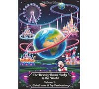 Volume 1: Global Icons & Top Destinations: From Disney Dreams to European Escapes - Your Passport to the World's Top Theme Parks! (The Best 65 Theme Parks in the World)
