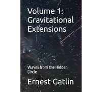 Volume 1: Gravitational Extensions: Waves from the Hidden Circle (The Echoes of Tau Trilogy)