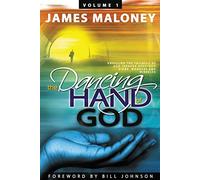Volume 1 The Dancing Hand of God: Unveiling the Fullness of God through Apostolic Signs, Wonders, and Miracles