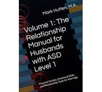 Volume 1: The Relationship Manual for Husbands with ASD Level 1: Practical Scripts, Emotional Skills, and Relationship Tools for Marriage (The Emotionally Intelligent Autistic Adult)