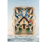 Volume 10: "Visita degli Arcangeli a casa": Guida pratica e spirituale per accogliere la loro presenza e protezione (Collana libri Angeli ed Arcangeli)