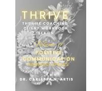 VOLUME 11 POSITIVE COMMUNICATION: HARMONY SPEAKS (Thrive: The Complete Life Coaching Client Workbook Series)
