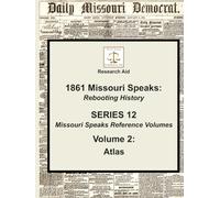 Volume 2: Atlas (1861 Missouri Speaks: Series 12 Reference Volumes)