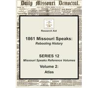 Volume 2: Atlas (1861 Missouri Speaks: Series 12 Reference Volumes)
