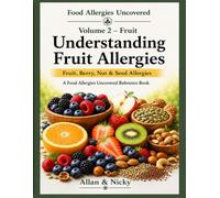 Volume 2 - Fruit Understanding Fruit Allergies: Fruits, Berries, Nuts & Seeds Allergies (Food Allergy Reference Series Books)