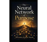 Volume 2: The Neural Network of Purpose Engineering the Self-Learning Soul (The Architect’s Codex: The Complete 4-Volume Series Engineering a Life of ... Reality, from First Principles to Quantum)