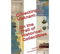 Volume 3: French Conquests in Indochina (Collecting Vietnam: On the Trail of Historical Collectibles)
