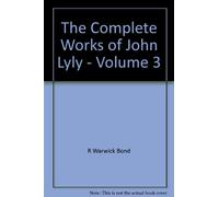 Volume 3: Life, Euphues: The Plays (Continued). Anti-Martinist Work. Poems. Glossary and General Index (The Complete Works of John Lyly)
