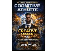 Volume 3: The Creative Current: The 5-Minute Framework to Bypass Creative Blocks, Activate Lateral Thinking, and Access Radical Innovation. (THE COGNITIVE ATHLETE)