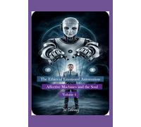 Volume 4: Affective Machines and the Soul. (The Ethics of Emotional Automation.)
