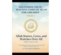 Volume 5: Allah Knows, Cares, and Watches Over All (Allah’s Names 41-50): 10 Heartwarming Stories Inspired by Allah’s Beautiful Names for Children ... THE 99 BEAUTIFUL NAMES OF ALLAH FOR CHILDREN)