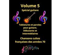Volume 5 Tablatures et paroles pour guitare chansons françaises des années 70: Pour les débutants et intermédiaires (Recueil de tablatures et de paroles spécial guitare)