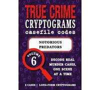 Volume 6: Notorious Predators - True Crime Puzzle Book: Serial Killers Cryptograms | John Wayne Gacy, Gary Ridgway, Edmund Kemper (True Crime Cryptograms: Casefile Codes)