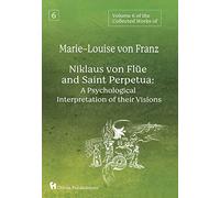 Volume 6 of the Collected Works of Marie-Louise von Franz: Niklaus Von Flüe And Saint Perpetua: A Psychological Interpretation of Their Visions
