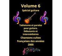 Volume 6 tablatures et paroles pour guitare de chansons françaises cultes des années 2000: Pour débutants et intermédiaires