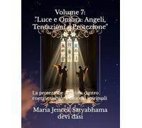 Volume 7: "Luce e Ombra: Angeli, Tentazioni e Protezione": La protezione angelica contro energie oscure e blocchi spirituali (Collana libri Angeli ed Arcangeli)