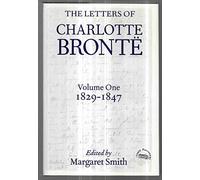 Volume I: 1829-1847: With a Selection of Letters by Family and Friends, Volume I: 1829-1847 (Letters of Charlotte Brontë)