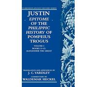 Volume I: Books 11-12: Alexander the Great: Epitome of the Philippic History of Pompeius Trogusvolume I Books 11-12 Alexander the Freat (Clarendon Ancient History Series)