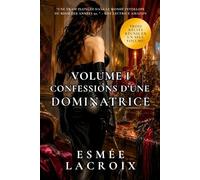 VOLUME I : Confessions D'une Dominatrice: Lot de 3 Nouvelles BDSM Explicites I Souvenirs D'Une Véritable Dominatrice Française I Domination Féminine Femdom I Pour Adultes