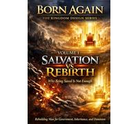 Volume I: Salvation vs Rebirth: Why Being Saved Is Not Enough (BORN AGAIN - THE KINGDOM DESIGN SERIES)
