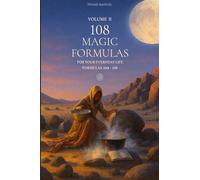 VOLUME II - 108 MAGIC FORMULAS: FOR YOUR EVERYDAY LIFE (108 MAGIC FORMULAS COLLECTION)