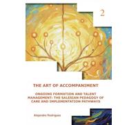 Volume II: The Process: ONGOING FORMATION AND TALENT MANAGEMENT: THE SALESIAN PEDAGOGY OF CARE AND IMPLEMENTATION PATHWAYS (THE ART OF ACCOMPANIMENT)