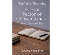 Volume II Vector of Consciousness: Part I: Pressure Test (The Veil of Becoming)