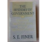 Volume III: Empires, Monarchies, and the Modern State (The History of Government from the Earliest Times)