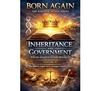 VOLUME IV - Inheritance And Government: 6 (Born Again - The Kingdom Design)