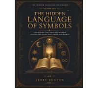 Volume One The Hidden Language of Symbols: Decode Ancient Symbols, Sacred Geometry, Numerology, Mythology, Dreams, and Spiritual Archetypes to ... Meanings: 1 (The Hidden Wisdom Collection)