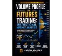 VOLUME PROFILE FOR FUTURES TRADING: INSTITUTIONAL MARKET ANALYSIS: Read futures markets like institutions do by understanding where real volume, ... Risk, and Building Professional Marke)