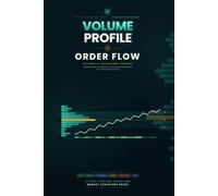 Volume Profile & Order Flow: The Complete Institutional Reference - Market Profile, Auction Theory, VWAP, Footprint Charts, Delta & Liquidity, Taught ... Trading Volume Profile & Order Flow)