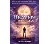 VOLUME VII - Heaven Through Man: 7 (Born Again - The Kingdom Design)