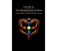 VOLUME XV - THE ARCHITECTURE OF BLISS: A Treatise on Coherence, Sovereignty, and the Return to the Monad