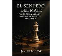 Volumen 1 (El Sendero del Mate: 500 Problemas para dominar el Remate)