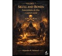Volumen 7 - Skull and Bones: fraternidades de élite y capital social: Clubes selectos, redes y reproducción de élites: cómo evaluar “influencia” sin ... oculto. (Biblioteca Historia del Poder)