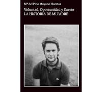 Voluntad, Oportunidad y Suerte.: LA HISTORIA DE MI PADRE