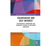 Voluntarism and Self-Interest: Psychological Foundations and Panarchist Visions in Libertarian Anarchism (Routledge Studies in Social and Political Thought)
