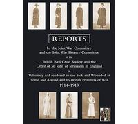 Voluntary Aid Rendered to the Sick and Wounded at Home and Abroad and to British Prisoners of War 1914-1919: Reports by the Joint War Committee and ... and to British Prisoners of War 1914-1919