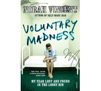 Voluntary Madness: My Year Lost and Found in the Loony Bin