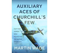 Volunteer Aces of Churchill’s Few: The Part-Time Pilots and their Auxiliary Squadrons which Helped win the Battle of Britain