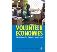 Volunteer Economies: The Politics and Ethics of Voluntary Labour in Africa: 37 (African Issues)