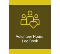 Volunteer Hours Log Book: A Simple Organizer for Recording and Tracking Volunteer Hours and Community Service