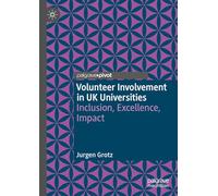 Volunteer Involvement in UK Universities: Inclusion, Excellence, Impact (Rethinking University-Community Policy Connections)