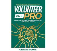 VOLUNTEER LIKE A PRO: Master the Mindset, Mistakes, and Money Side of True Service