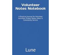 Volunteer Notes Notebook: A Practical Journal for Volunteer Activities, Project Notes, Ideas & Community Service