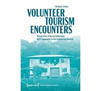 Volunteer Tourism Encounters: Perspectives from an Indigenous Host Community in the Ecuadorian Amazon: 2 (Kultur und soziale Praxis)