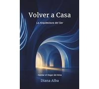 Volver a Casa: La Arquitectura del Ser: Habitar el Hogar del Alma