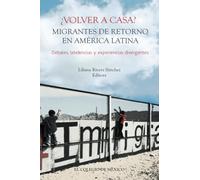 ¿Volver a casa?: Migrantes de retorno en América Latina. Debates, tendencias y experiencias divergentes